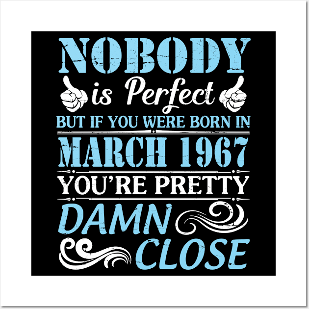 Nobody Is Perfect But If You Were Born In March 1967 You're Pretty Damn Close Wall Art by bakhanh123